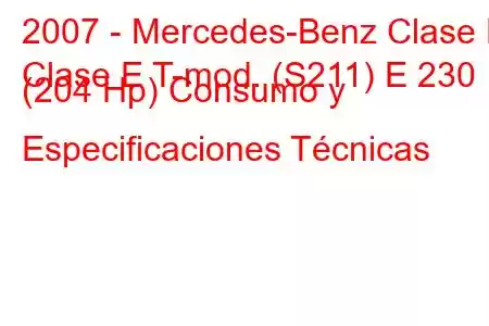 2007 - Mercedes-Benz Clase E
Clase E T-mod. (S211) E 230 (204 Hp) Consumo y Especificaciones Técnicas