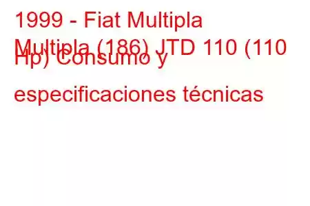 1999 - Fiat Multipla
Multipla (186) JTD 110 (110 Hp) Consumo y especificaciones técnicas