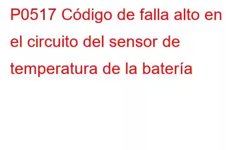 P0517 Código de falla alto en el circuito del sensor de temperatura de la batería