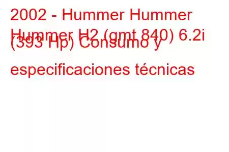 2002 - Hummer Hummer
Hummer H2 (gmt 840) 6.2i (393 Hp) Consumo y especificaciones técnicas