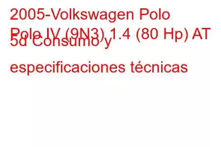 2005-Volkswagen Polo
Polo IV (9N3) 1.4 (80 Hp) AT 5d Consumo y especificaciones técnicas