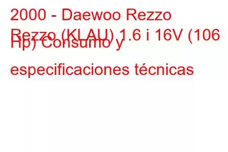 2000 - Daewoo Rezzo
Rezzo (KLAU) 1.6 i 16V (106 Hp) Consumo y especificaciones técnicas