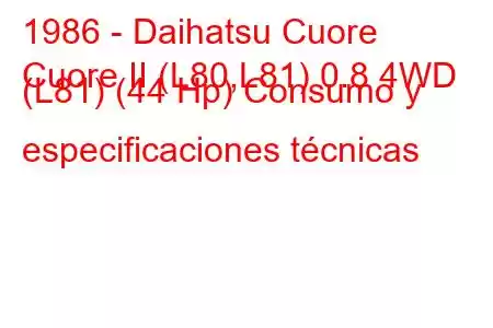 1986 - Daihatsu Cuore
Cuore II (L80,L81) 0.8 4WD (L81) (44 Hp) Consumo y especificaciones técnicas