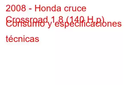 2008 - Honda cruce
Crossroad 1.8 (140 H.p) Consumo y especificaciones técnicas