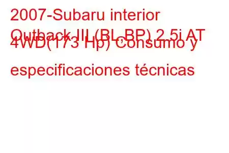 2007-Subaru interior
Outback III (BL,BP) 2.5i AT 4WD(173 Hp) Consumo y especificaciones técnicas