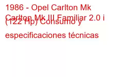 1986 - Opel Carlton Mk
Carlton Mk III Familiar 2.0 i (122 Hp) Consumo y especificaciones técnicas