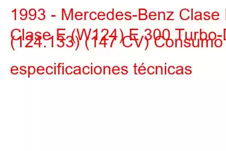 1993 - Mercedes-Benz Clase E
Clase E (W124) E 300 Turbo-D (124.133) (147 CV) Consumo y especificaciones técnicas