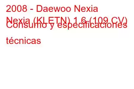 2008 - Daewoo Nexia
Nexia (KLETN) 1.6 (109 CV) Consumo y especificaciones técnicas