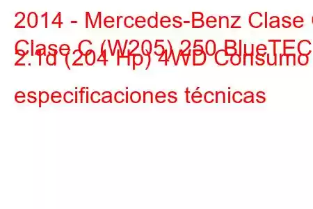 2014 - Mercedes-Benz Clase C
Clase C (W205) 250 BlueTEC 2.1d (204 Hp) 4WD Consumo y especificaciones técnicas