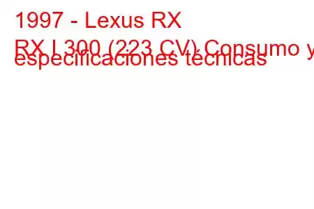 1997 - Lexus RX
RX I 300 (223 CV) Consumo y especificaciones técnicas