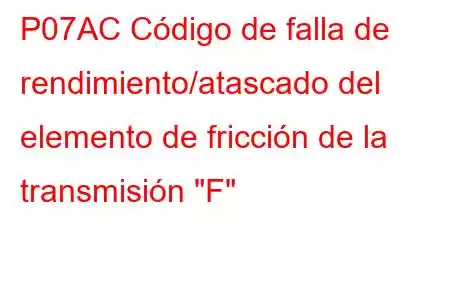 P07AC Código de falla de rendimiento/atascado del elemento de fricción de la transmisión 