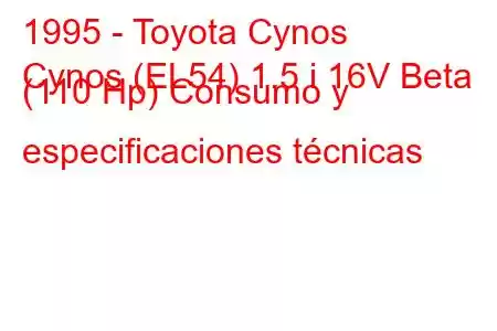 1995 - Toyota Cynos
Cynos (EL54) 1.5 i 16V Beta (110 Hp) Consumo y especificaciones técnicas