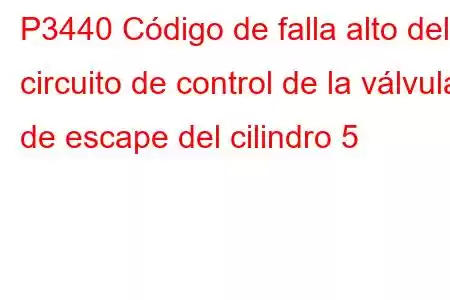 P3440 Código de falla alto del circuito de control de la válvula de escape del cilindro 5