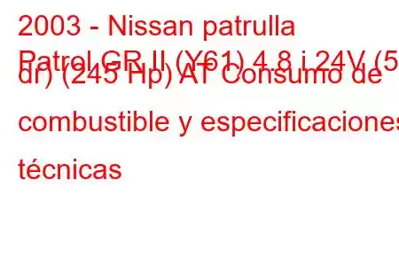 2003 - Nissan patrulla
Patrol GR II (Y61) 4.8 i 24V (5 dr) (245 Hp) AT Consumo de combustible y especificaciones técnicas