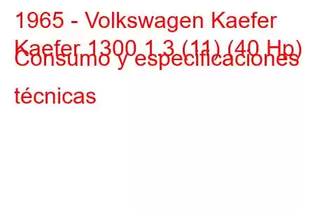 1965 - Volkswagen Kaefer
Kaefer 1300 1.3 (11) (40 Hp) Consumo y especificaciones técnicas