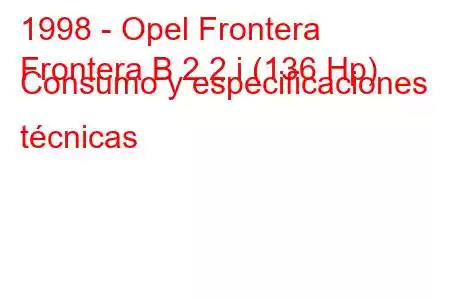 1998 - Opel Frontera
Frontera B 2.2 i (136 Hp) Consumo y especificaciones técnicas