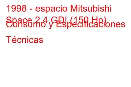 1998 - espacio Mitsubishi
Space 2.4 GDI (150 Hp) Consumo y Especificaciones Técnicas