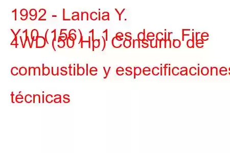 1992 - Lancia Y.
Y10 (156) 1.1 es decir. Fire 4WD (50 Hp) Consumo de combustible y especificaciones técnicas