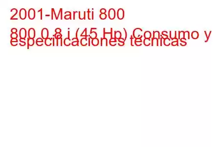 2001-Maruti 800
800 0.8 i (45 Hp) Consumo y especificaciones técnicas