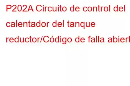 P202A Circuito de control del calentador del tanque reductor/Código de falla abierto