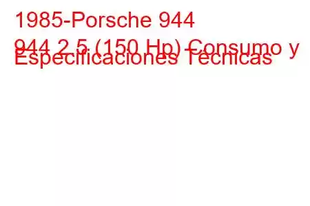 1985-Porsche 944
944 2.5 (150 Hp) Consumo y Especificaciones Técnicas