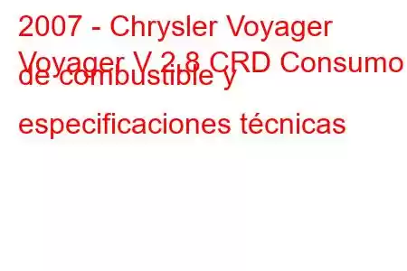 2007 - Chrysler Voyager
Voyager V 2.8 CRD Consumo de combustible y especificaciones técnicas