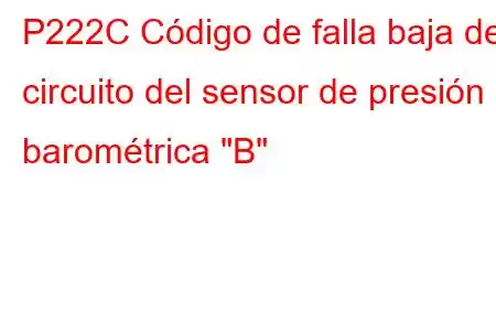 P222C Código de falla baja del circuito del sensor de presión barométrica 