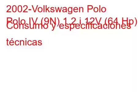 2002-Volkswagen Polo
Polo IV (9N) 1.2 i 12V (64 Hp) Consumo y especificaciones técnicas