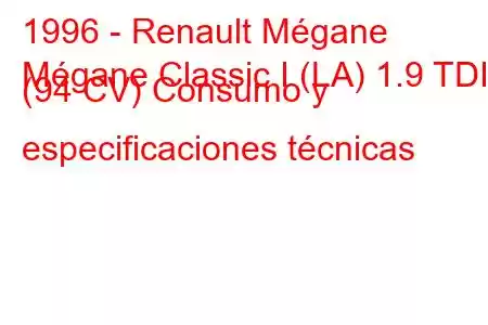 1996 - Renault Mégane
Mégane Classic I (LA) 1.9 TDI (94 CV) Consumo y especificaciones técnicas