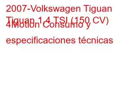 2007-Volkswagen Tiguan
Tiguan 1.4 TSI (150 CV) 4Motion Consumo y especificaciones técnicas