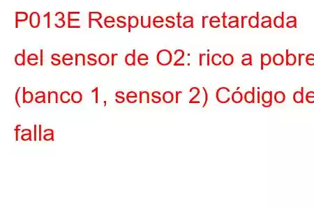 P013E Respuesta retardada del sensor de O2: rico a pobre (banco 1, sensor 2) Código de falla