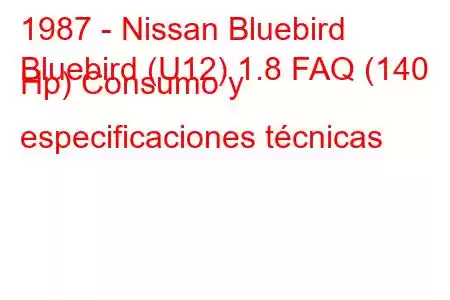 1987 - Nissan Bluebird
Bluebird (U12) 1.8 FAQ (140 Hp) Consumo y especificaciones técnicas