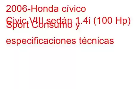 2006-Honda cívico
Civic VIII sedán 1.4i (100 Hp) Sport Consumo y especificaciones técnicas