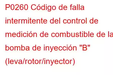 P0260 Código de falla intermitente del control de medición de combustible de la bomba de inyección 