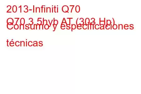 2013-Infiniti Q70
Q70 3.5hyb AT (303 Hp) Consumo y especificaciones técnicas