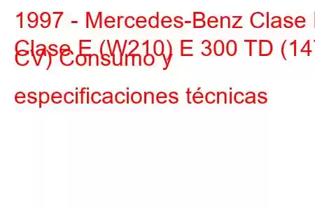 1997 - Mercedes-Benz Clase E
Clase E (W210) E 300 TD (147 CV) Consumo y especificaciones técnicas