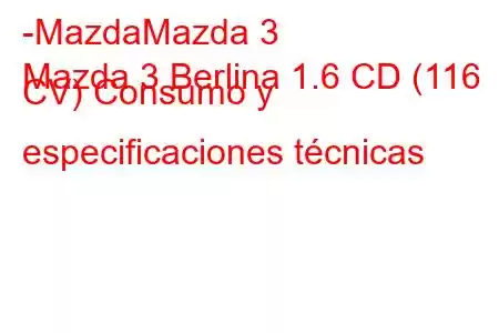 -MazdaMazda 3
Mazda 3 Berlina 1.6 CD (116 CV) Consumo y especificaciones técnicas