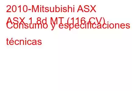 2010-Mitsubishi ASX
ASX 1.8d MT (116 CV) Consumo y especificaciones técnicas