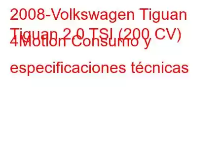 2008-Volkswagen Tiguan
Tiguan 2.0 TSI (200 CV) 4Motion Consumo y especificaciones técnicas