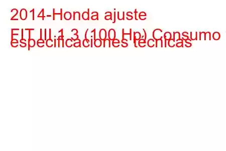 2014-Honda ajuste
FIT III 1.3 (100 Hp) Consumo y especificaciones técnicas