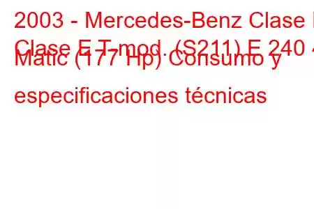 2003 - Mercedes-Benz Clase E
Clase E T-mod. (S211) E 240 4 Matic (177 Hp) Consumo y especificaciones técnicas