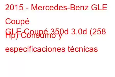 2015 - Mercedes-Benz GLE Coupé
GLE Coupé 350d 3.0d (258 Hp) Consumo y especificaciones técnicas