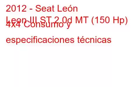 2012 - Seat León
Leon III ST 2.0d MT (150 Hp) 4x4 Consumo y especificaciones técnicas