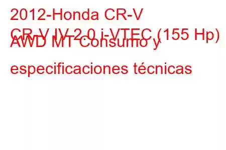 2012-Honda CR-V
CR-V IV 2.0 i-VTEC (155 Hp) AWD MT Consumo y especificaciones técnicas