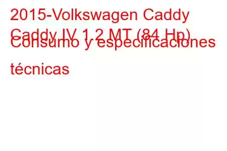 2015-Volkswagen Caddy
Caddy IV 1.2 MT (84 Hp) Consumo y especificaciones técnicas