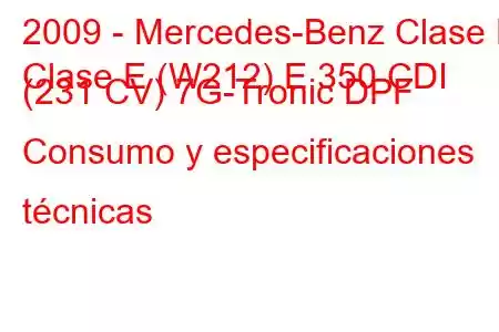 2009 - Mercedes-Benz Clase E
Clase E (W212) E 350 CDI (231 CV) 7G-Tronic DPF Consumo y especificaciones técnicas