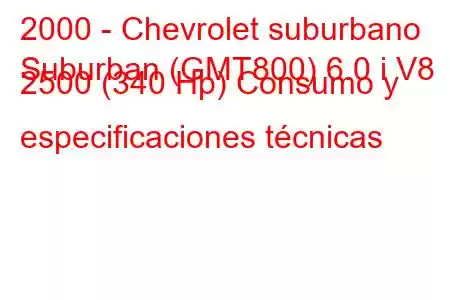 2000 - Chevrolet suburbano
Suburban (GMT800) 6.0 i V8 2500 (340 Hp) Consumo y especificaciones técnicas