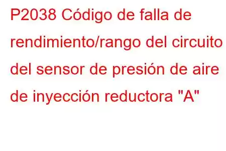 P2038 Código de falla de rendimiento/rango del circuito del sensor de presión de aire de inyección reductora 