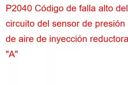 P2040 Código de falla alto del circuito del sensor de presión de aire de inyección reductora 