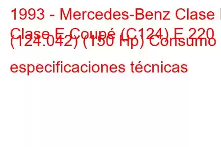 1993 - Mercedes-Benz Clase E
Clase E Coupé (C124) E 220 (124.042) (150 Hp) Consumo y especificaciones técnicas